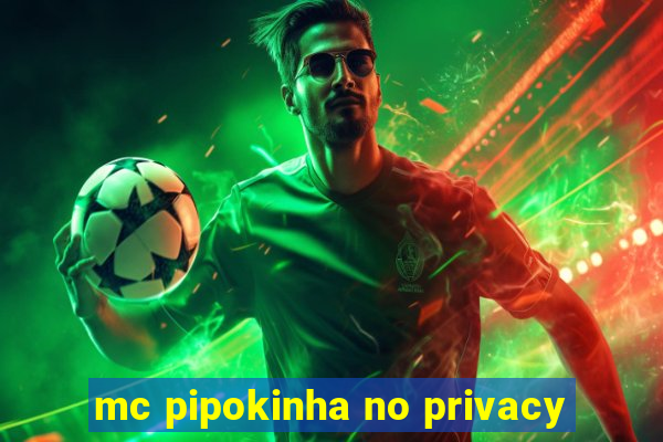 mc pipokinha no privacy